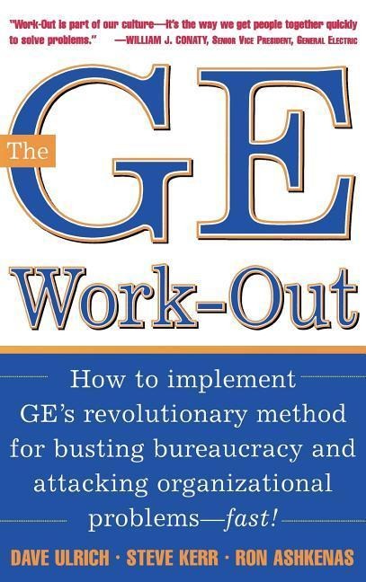 The GE Work-Out: How to Implement GEs Revolutionary Method for Busting Bureaucracy & Attacking Organizational Proble