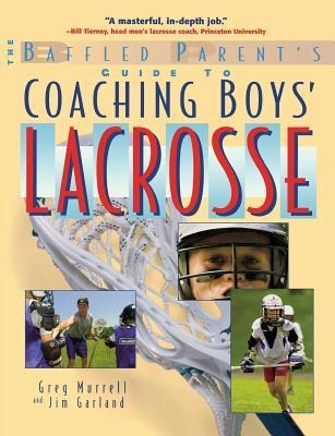 The Baffled Parents Guide to Coaching Boys Lacrosse