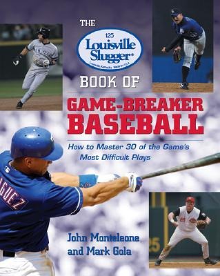 The Louisville Slugger Book of Game-Breaker Baseball: How to Master 30 of the Games Most Difficult Plays
