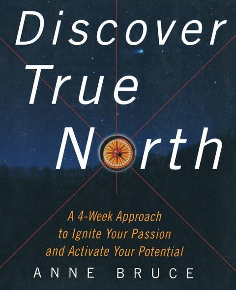 Discover True North: A Program to Ignite Your Passion and Activate Your Potential