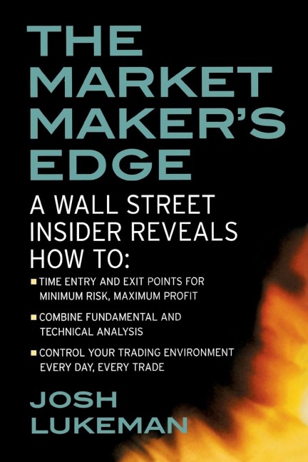 The Market Makers Edge: A Wall Street Insider Reveals How To: Time Entry and Exit Points for Minimum Risk, Maximum Profit; Combine Fundamental and Te