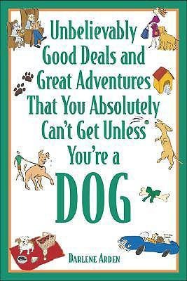 Unbelievably Good Deals and Great Adventures That You Absolutely Cant Get Unless Youre a Dog