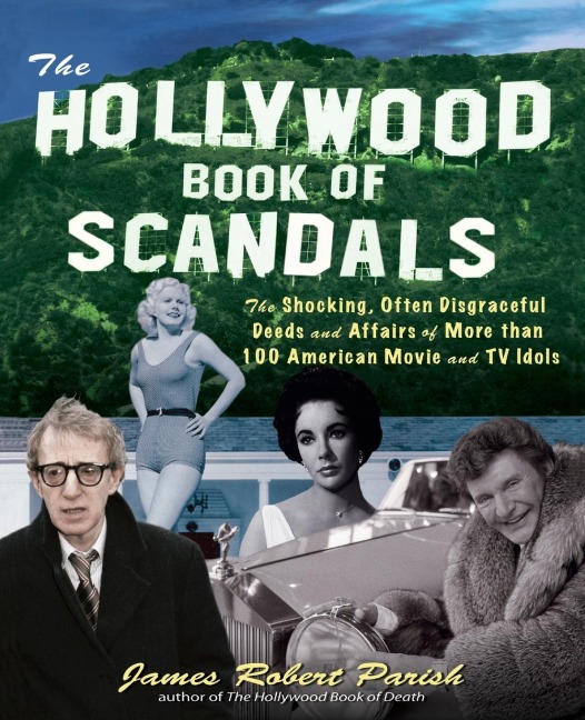 The Hollywood Book of Scandals: The Shocking, Often Disgraceful Deeds and Affairs of More Than 100 American Movie and TV Idols