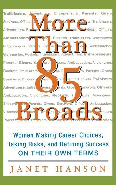 More Than 85 Broads: Women Making Career Choices, Taking Risks, and Defining Success - On Their Own Terms: Women Making Career Choices, Taking Risks, and Defining Success -- On Their Own Terms
