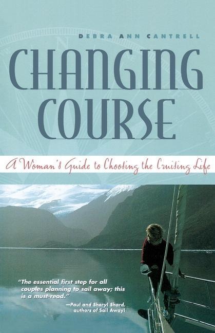 Changing Course: A Womans Guide to Choosing the Cruising Life