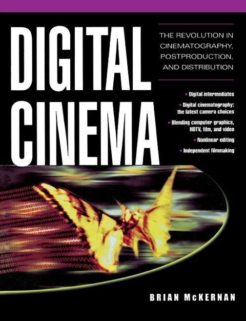 Digital Cinema: The Revolution in Cinematography, Post-Production, and Distribution
