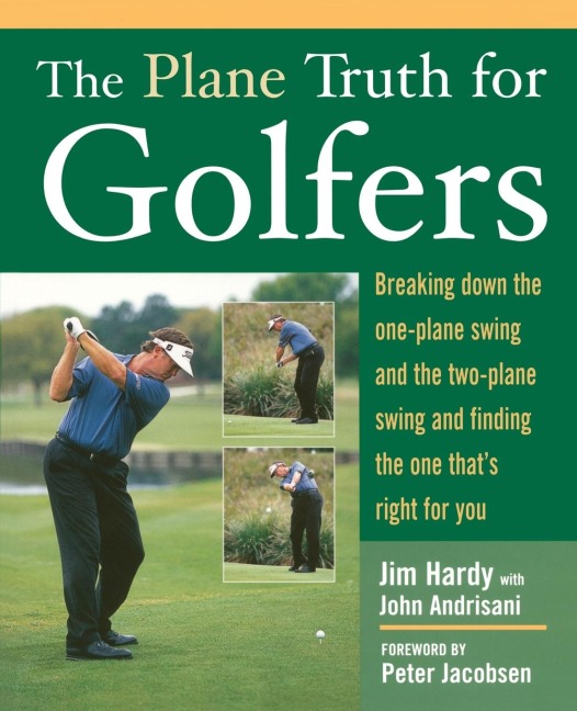 The Plane Truth for Golfers: Breaking Down the One-plane Swing and the Two-Plane Swing and Finding the One Thats Right for You