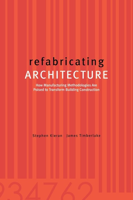refabricating ARCHITECTURE: How Manufacturing Methodologies are Poised to Transform Building Construction