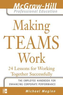 Making Teams Work: 24 Lessons for Working Together Successfully