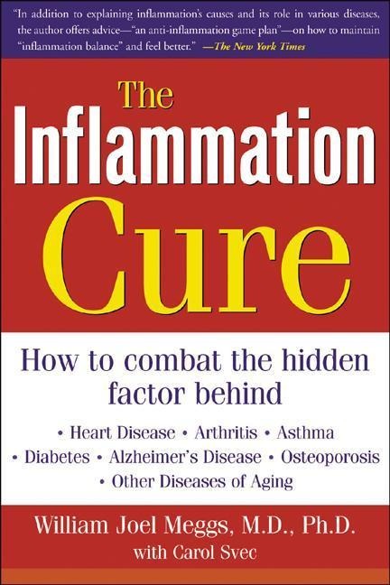 The Inflammation Cure: Simple Steps for Reversing Heart Disease, Arthritis, Diabetes, Asthma, Alzheimers Disease, Osteoporosis, Other Diseas