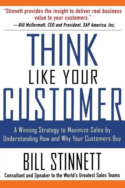 Think Like Your Customer: A Winning Strategy to Maximize Sales by Understanding and Influencing How and Why Your Customers Buy: A Winning Strategy to Maximize Sales By Understanding and Influencing How and Why Your Customers Buy