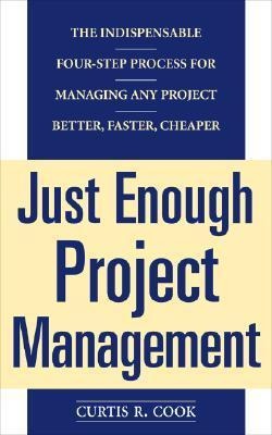Just Enough Project Management: The Indispensable Four-Step Process for Managing Any Project, Better, Faster, Cheaper