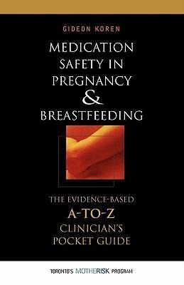 Medication Safety in Pregnancy and Breastfeeding: The Evidence-Based, A to Z Clinicians Pocket Guide