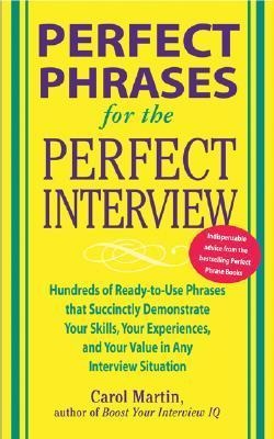 Perfect Phrases for the Perfect Interview: Hundreds of Ready-to-Use Phrases That Succinctly Demonstrate Your Skills, Your Experience and Your Value in Any Interview Situation: Hundreds of Ready-to-Use Phrases That Succinctly Demonstrate Your Skills, Your