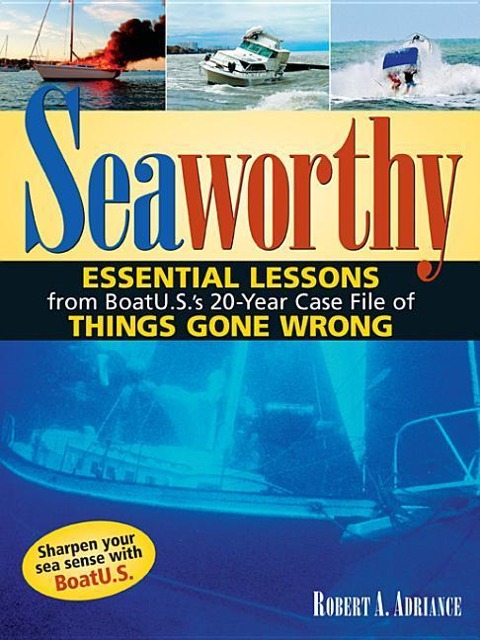 Seaworthy: Essential Lessons from BoatU.S.s 20-Year Case File of Things Gone Wrong