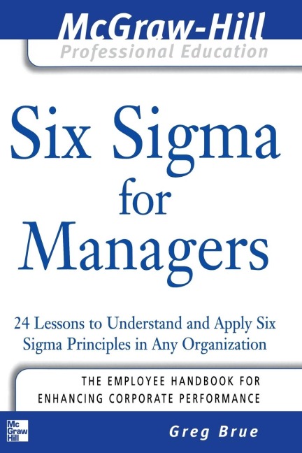 Six Sigma for Managers: 24 Lessons to Understand and Apply Six Sigma Principles in Any Organization