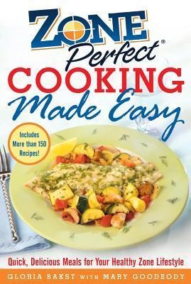 Zone Perfect Cooking Made Easy: Quick, Delicious Meals for Your Healthy Zone Lifestyle