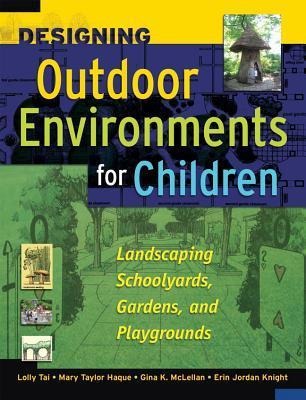 Designing Outdoor Environments for Children: Landscaping Schoolyards, Gardens, and Playgrounds