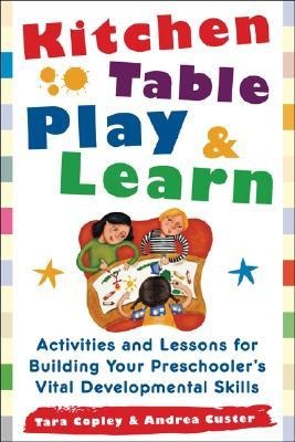 Kitchen Table Play & Learn: Activities and Lessons for Building Your Preschoolers Vital Developmental Skills