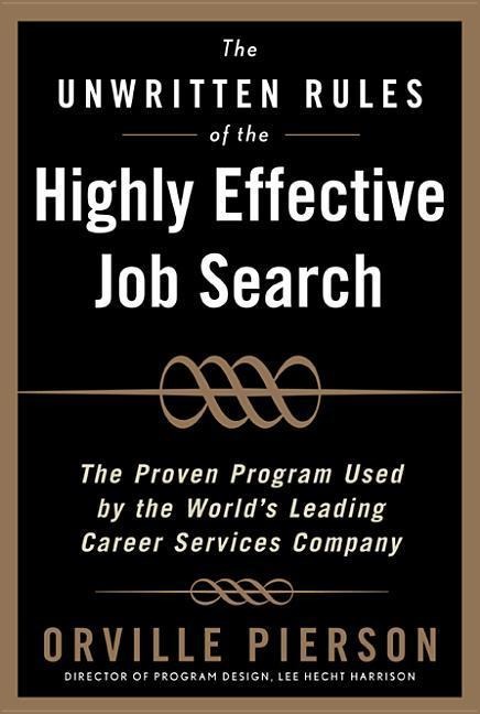 The Unwritten Rules of the Highly Effective Job Search: The Proven Program Used by the Worlds Leading Career Services Company: The Proven Program Used by the Worlds Leading Career Services Company