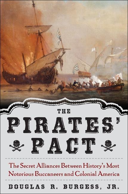 The Pirates' Pact: The Secret Alliances Between History's Most Notorious Buccaneers and Colonial America