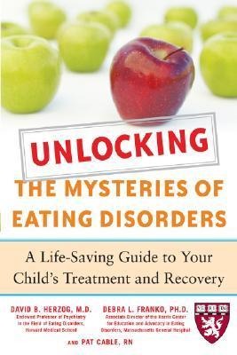 Unlocking the Mysteries of Eating Disorders: A Life-Saving Guide to Your Childs Treatment and Recovery