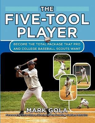 The Five-Tool Player: Become the Total Package That Pro and College Baseball Scouts Want