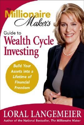 The Millionaire Makers Guide to Wealth Cycle Investing: Build Your Assets Into a Lifetime of Financial Freedom
