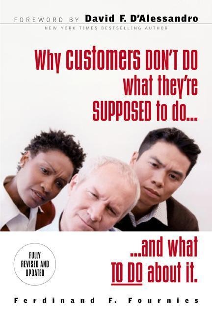 Why Customers Dont Do What Theyre Supposed To and What Sales People Can Do About It