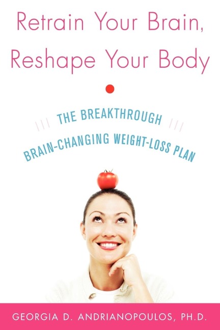 Retrain Your Brain, Reshape Your Body: The Breakthrough Brain-Changing Weight-Loss Plan