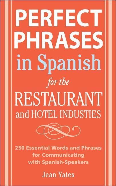 Perfect Phrases In Spanish For The Hotel and Restaurant Industries: 500 + Essential Words and Phrases for Communicating with Spanish-Speakers