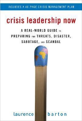 Crisis Leadership Now: A Real-World Guide to Preparing for Threats, Disaster, Sabotage, and Scandal