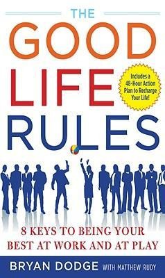 The Good Life Rules: 8 Keys to Being Your Best at Work and at Play