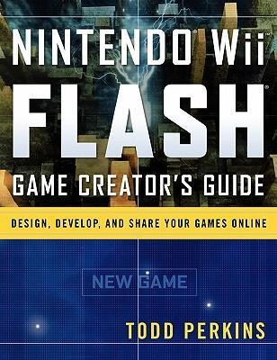 Nintendo Wii Flash Game Creators Guide: Design, Develop, and Share Your Games Online