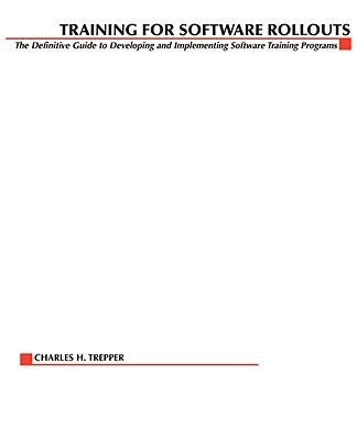 Training for Software Rollouts: The Definitive Guide to Developing and Implementing Software Training Programs