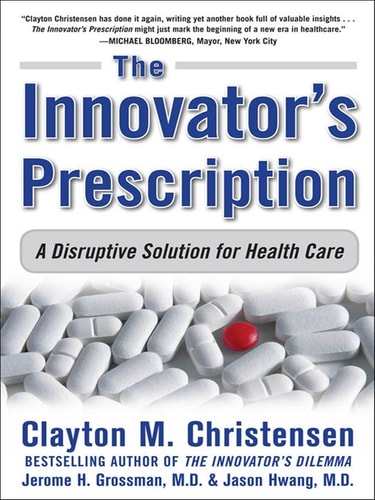 The Innovator's Prescription: A Disruptive Solution for Health Care