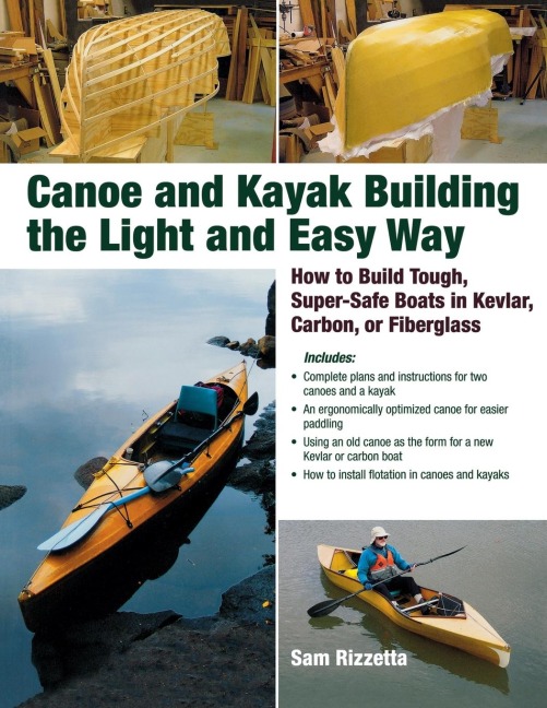 Canoe and Kayak Building the Light and Easy Way: How to Build Tough, Super-Safe Boats in Kevlar, Carbon, or Fiberglass