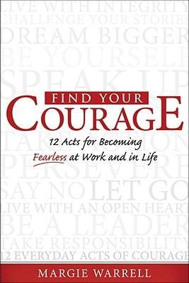 Find Your Courage: 12 Acts for Becoming Fearless at Work and in Life