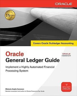 Oracle General Ledger Guide: Implement a Highly Automated Financial Processing System