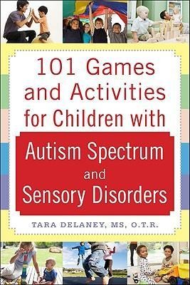 101 Games and Activities for Children With Autism, Aspergers and Sensory Processing Disorders