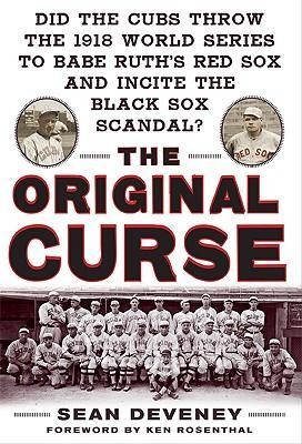 The Original Curse: Did the Cubs Throw the 1918 World Series to Babe Ruths Red Sox and Incite the Black Sox Scandal?