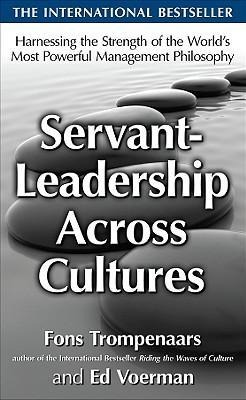 Servant-Leadership Across Cultures: Harnessing the Strengths of the Worlds Most Powerful Management Philosophy