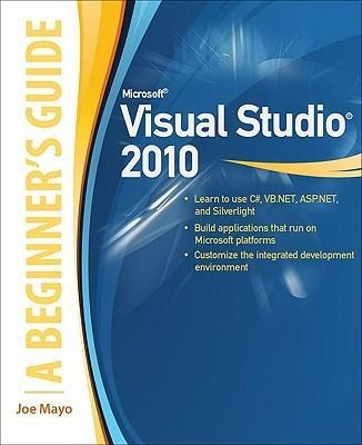 Microsoft Visual Studio 2010: A Beginners Guide
