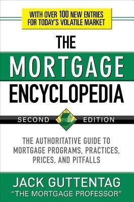 The Mortgage Encyclopedia: The Authoritative Guide to Mortgage Programs, Practices, Prices and Pitfalls