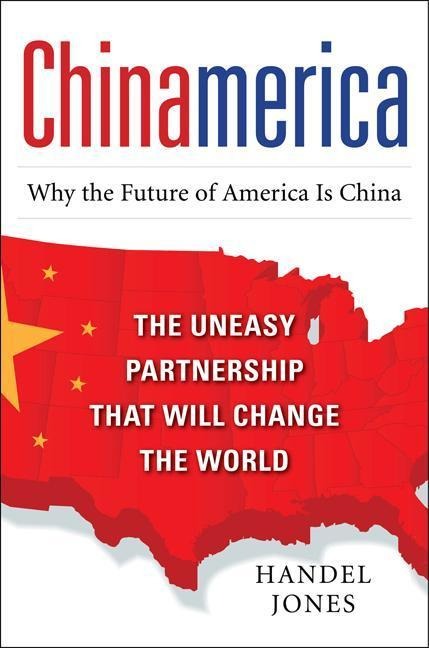CHINAMERICA: The Uneasy Partnership that Will Change the World