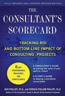 The Consultants Scorecard, Second Edition: Tracking Roi and Bottom-Line Impact of Consulting Projects