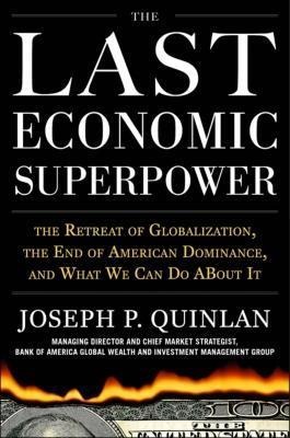 The Last Economic Superpower: The Retreat of Globalization, the End of American Dominance, and What We Can Do about It