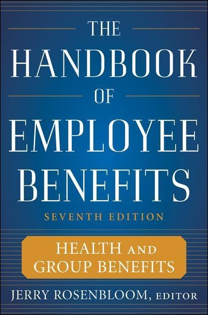 The Handbook of Employee Benefits: Health and Group Benefits 7/E