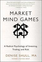 Market Mind Games: A Radical Psychology of Investing, Trading and Risk