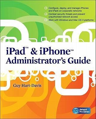 iPad & iPhone Administrators Guide: Enterprise Deployment Strategies and Security Solutions